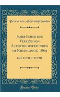 Jahrbï¿½cher Des Vereins Von Alterthumsfreunden Im Rheinlande, 1869: Heft XLVII U. XLVIII (Classic Reprint): Heft XLVII U. XLVIII (Classic Reprint)