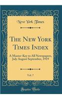 The New York Times Index, Vol. 7: A Master-Key to All Newspapers, July August September, 1919 (Classic Reprint)