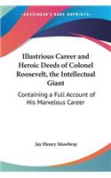 Illustrious Career and Heroic Deeds of Colonel Roosevelt, the Intellectual Giant