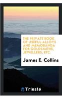The Private Book of Useful Alloys & Memoranda for Goldsmiths, Jewellers, &c