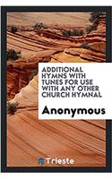 Additional Hymns with Tunes for Use with Any Other Church Hymnal