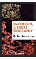 Napoleon, a Short Biography