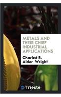 Metals and Their Chief Industrial Applications, Being, with Additions, the Substance of a Course ...