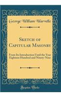 Sketch of Capitular Masonry: From Its Introduction Until the Year Eighteen Hundred and Ninety-Nine (Classic Reprint)