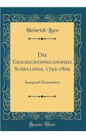 Die Geschichtsphilosophie Schellings, 1792-1809: Inaugural-Dissertation (Classic Reprint)