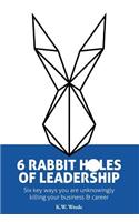 6 Rabbit Holes of Leadership