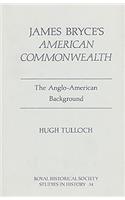 James Bryce's 'American Commonwealth': The Anglo-American Background(Royal Historical Society Studies in History)