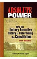 Absolute Power: How the Unitary Executive Theory Is Undermining the Constitution