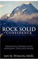 Rock Solid Confidence: Presenting Yourself with Assurance, Poise and Power