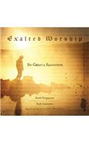 Exalted Worship: So Great a Salvation