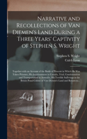 Narrative and Recollections of Van Diemen's Land During a Three Years' Captivity of Stephen S. Wright [microform]