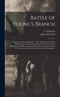 Battle of Young's Branch; or, Manassas Plain, Fought July 21, 1861. With Maps of the Battle Field Made by Actual Survey, and the Various Positions of the Regiments and Artillery Companies Placed Thereon, With an Account of the Movements of Each, ..