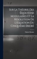 Sur La Théorie Des Équations Modulaires Et La Résolution De L'équation Du Cinquième Degré