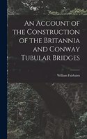 Account of the Construction of the Britannia and Conway Tubular Bridges