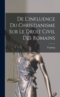 De L'influence Du Christianisme Sur Le Droit Civil Des Romains
