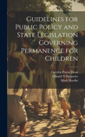 Guidelines for Public Policy and State Legislation Governing Permanence for Children