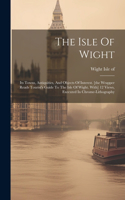 Isle Of Wight: Its Towns, Antiquities, And Objects Of Interest. [the Wrapper Reads Tourist's Guide To The Isle Of Wight. With] 12 Views, Executed In Chrome-lithogr