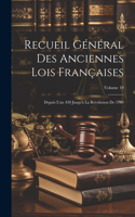 Recueil Général Des Anciennes Lois Françaises: Depuis L'an 420 Jusqu'à La Révolution De 1789; Volume 19