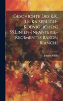 Geschichte Des K.K. [I.E. Kaiserlich-Koeniglichen] 55.Linien-Infanterie-Regimentes Baron Bianchi