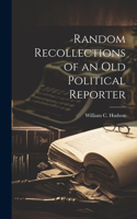 Random Recollections of an Old Political Reporter