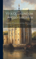Vita Quorundum Anglo-saxonum: Original Lives Of Anglo-saxons And Others, Who Lived Before The Conquest