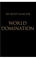 My Secret Plans for World Domination