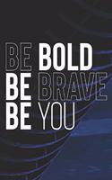 Be Bold Be Brave Be You