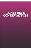 I Only Date Conservatives: Funny Sayings on the cover Journal 104 Lined Pages for Writing and Drawing, Everyday Humorous, 365 days to more Humor & Happiness Year Long Journal 
