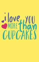 I Love You More Than Cupcakes: Cute Cupcakes Journal (Cupcakes Gifts for Women)