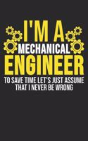 I'm A Mechanical Engineer To Save Time Let's Just Assume That I Never Be Wrong
