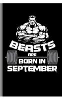 Beasts are Born in September: Birthday Celebration Party Gift Beast Are Born In September Birth Anniversary Gym Barbells (6"x9") Lined notebook Journal to write in