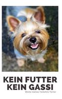Kein Futter Kein Gassi Worte meines Yorkshire Terrier: 120 Seiten liniert in ca. A5 Softcover - Perfekt als Notizbuch für alle kleinen Hundebesitzer, Hundeliebhaber zum Hundetraining