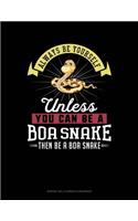 Always Be Yourself Unless You Can Be a Boa Snake Then Be a Boa Snake