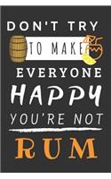 Don't Try to Make Everyone Happy You're Not Rum