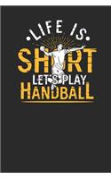 Life's Short Let's Play Handball: Handball Notebook, Blank Lined (6 x 9 - 120 pages) Sports Themed Notebook for Daily Journal, Diary, and Gift