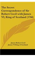 Secret Correspondence of Sir Robert Cecil with James VI, King of Scotland (1766)