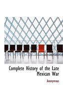 Complete History of the Late Mexican War