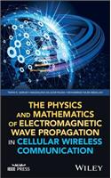 The Physics and Mathematics of Electromagnetic Wave Propagation in Cellular Wireless Communication: (IEEE Press)