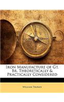 Iron Manufacture of Gt. Br. Theoretically & Practically Considered