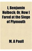 I, Benjamin Holbeck; Or, How I Fared at the Siege of Plymouth