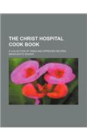 The Christ Hospital Cook Book; A Collection of Tried and Approved Recipes: (English)
