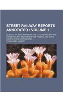 Street Railway Reports Annotated (Volume 1); (Cited St. Ry. Rep.) Reporting the Electric Railway and Street Railway Decisions of the Federal and State: (English)
