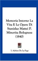 Memoria Intorno La Vita E Le Opere Di Stanislao Mattei P. Minorita Bolognese (1840)