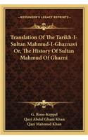 Translation Of The Tarikh-I-Sultan Mahmud-I-Ghaznavi Or, The History Of Sultan Mahmud Of Ghazni