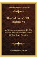 Old Inns of Old England V1: A Picturesque Account of the Ancient and Storied Hostelries of Our Own Country