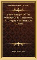 Select Passages of the Writings of St. Chrysostom, St. Gregory Nazianzen and St. Basil