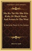 Ma-Ka-Tai-Me-She-Kia-Kiak; Or Black Hawk, and Scenes in the West