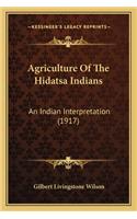 Agriculture of the Hidatsa Indians: An Indian Interpretation (1917)