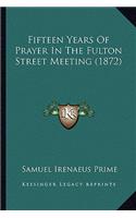 Fifteen Years Of Prayer In The Fulton Street Meeting (1872)