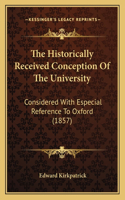 Historically Received Conception Of The University: Considered With Especial Reference To Oxford (1857)